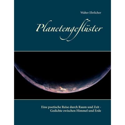 Planetengeflüster, Gebundene Ausgabe von Walter Ehrlicher, BoD – Books on Demand, 978-3-7386-4063-2