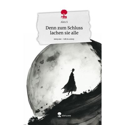 Denn zum Schluss lachen sie alle. Life is a Story - story.one, Gebundene Ausgabe von Alex S., Story.one publishing, 978-3-7115-1712-8