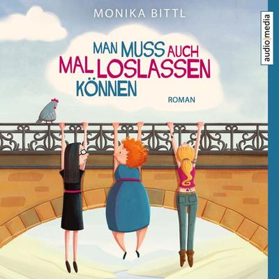 Man muss auch mal loslassen können - Monika Bittl, Audio, 9783956393983