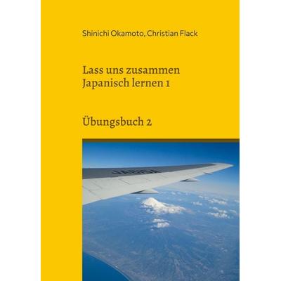 Lass uns zusammen Japanisch lernen 1, Taschenbuch von Shinichi Okamoto,Christian Flack, BoD – Books on Demand, 978-3-7543-5296-0