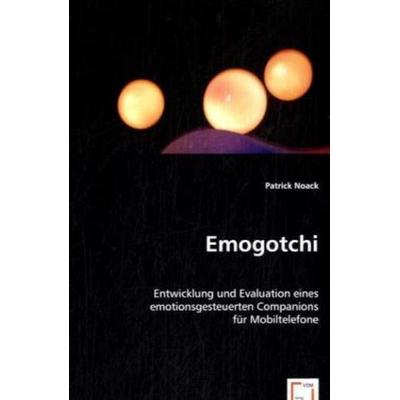 Noack, P: Emogotchi, Taschenbuch von Patrick Noack, VDM, 978-3-639-06188-8