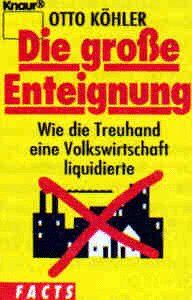 Otto Köhler - Die grosse Enteignung. Wie die Treuhand eine Volkswirtschaft liquidierte. - Preis vom 09.10.2026 07:28:09 h
