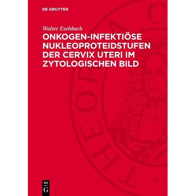 Onkogen-infektiöse Nukleoproteidstufen der Cervix uteri im zytologischen Bild, Gebundene Ausgabe von Walter Esehbach, De Gruyter, 978-3-11-274436-9