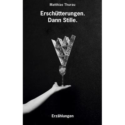 Erschütterungen. Dann Stille., Taschenbuch von Matthias Thurau, BoD – Books on Demand, 978-3-7519-7821-7