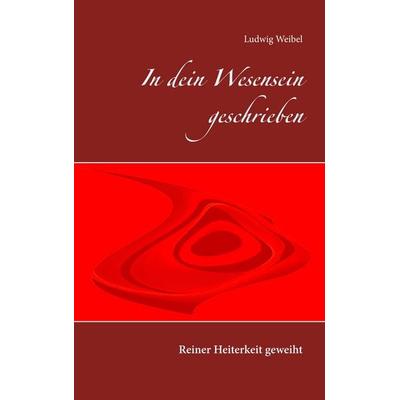 In dein Wesensein geschrieben, Taschenbuch von Ludwig Weibel, BoD – Books on Demand, 978-3-7504-5253-4