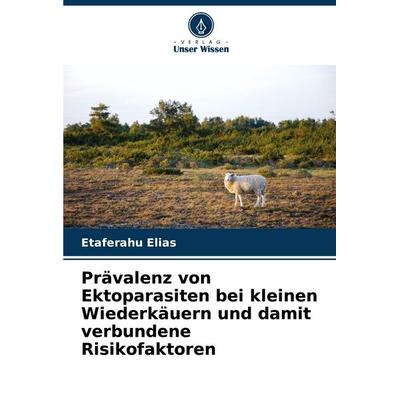Prävalenz von Ektoparasiten bei kleinen Wiederkäuern und damit verbundene Risikofaktoren, Taschenbuch von Etaferahu Elias, Verlag Unser Wissen,