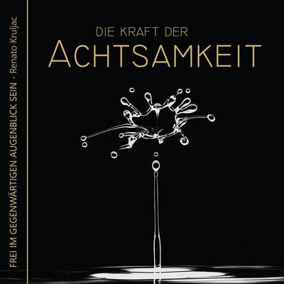Die Kraft der Achtsamkeit - Renato Kruljac, Audio, 4061707007996