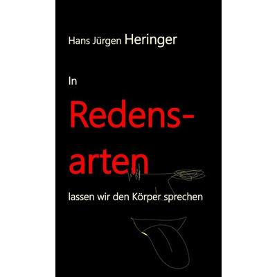 In Redensarten lassen wir unseren Körper sprechen, Gebundene Ausgabe von Hans Jürgen Hans Jürgen Heringer, Tredition, 978-3-347-42670-2