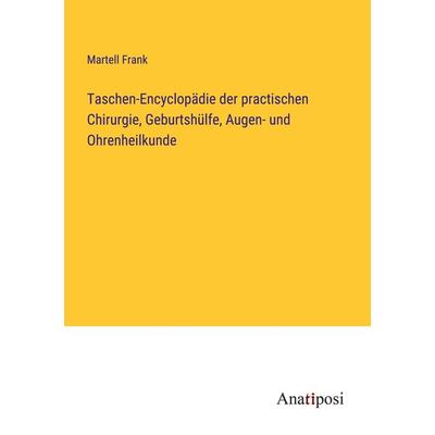 Taschen-Encyclopädie der practischen Chirurgie, Geburtshülfe, Augen- und Ohrenheilkunde, Taschenbuch von Martell Frank, Anatiposi Verlag,
