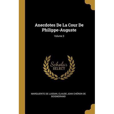 Anecdotes de la Cour de Philippe-Auguste; Volume 3, Taschenbuch von Marguerite De Lussan,Claude Jean Cheron De Boismorand, Creative Media Partners,