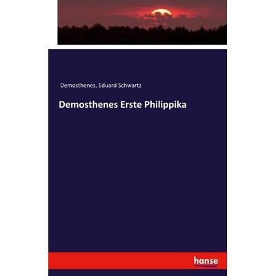 Demosthenes Erste Philippika, Taschenbuch von Demosthenes,Eduard Schwartz, Hansebooks, 978-3-7436-9580-1