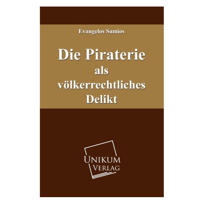 Unikum Die Piraterie als völkerrechtliches Delikt (Deutsch, Evangelos Samios, 2012) (55423517)