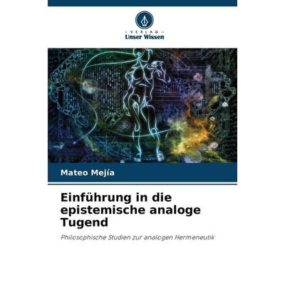 Einführung in die epistemische analoge Tugend, Taschenbuch von Mateo Mejía, Verlag Unser Wissen, 978-620-9-00332-5