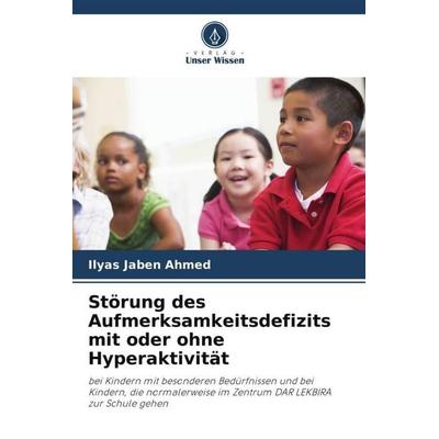 Störung des Aufmerksamkeitsdefizits mit oder ohne Hyperaktivität, Taschenbuch von Ilyas Jaben Ahmed, Verlag Unser Wissen, 978-620-5-97890-0