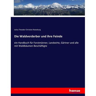 Die Waldverderber und ihre Feinde, Taschenbuch von Julius Theodor Christian Ratzeburg, Hansebooks, 978-3-7434-6552-7