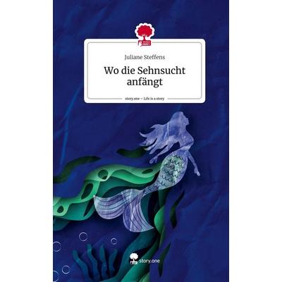 Wo die Sehnsucht anfängt. Life is a Story - story.one, Gebundene Ausgabe von Juliane Steffens, Storylution, 978-3-7115-3216-9