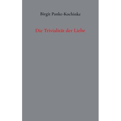 Die Trivialität der Liebe., Taschenbuch von Birgit Panke-Kochinke, Bookmundo Direct, 978-94-6398-545-1