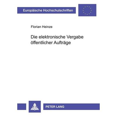 Die elektronische Vergabe öffentlicher Aufträge, Taschenbuch von Florian Heinze, Peter Lang GmbH, Internationaler Verlag der Wissenschaften,