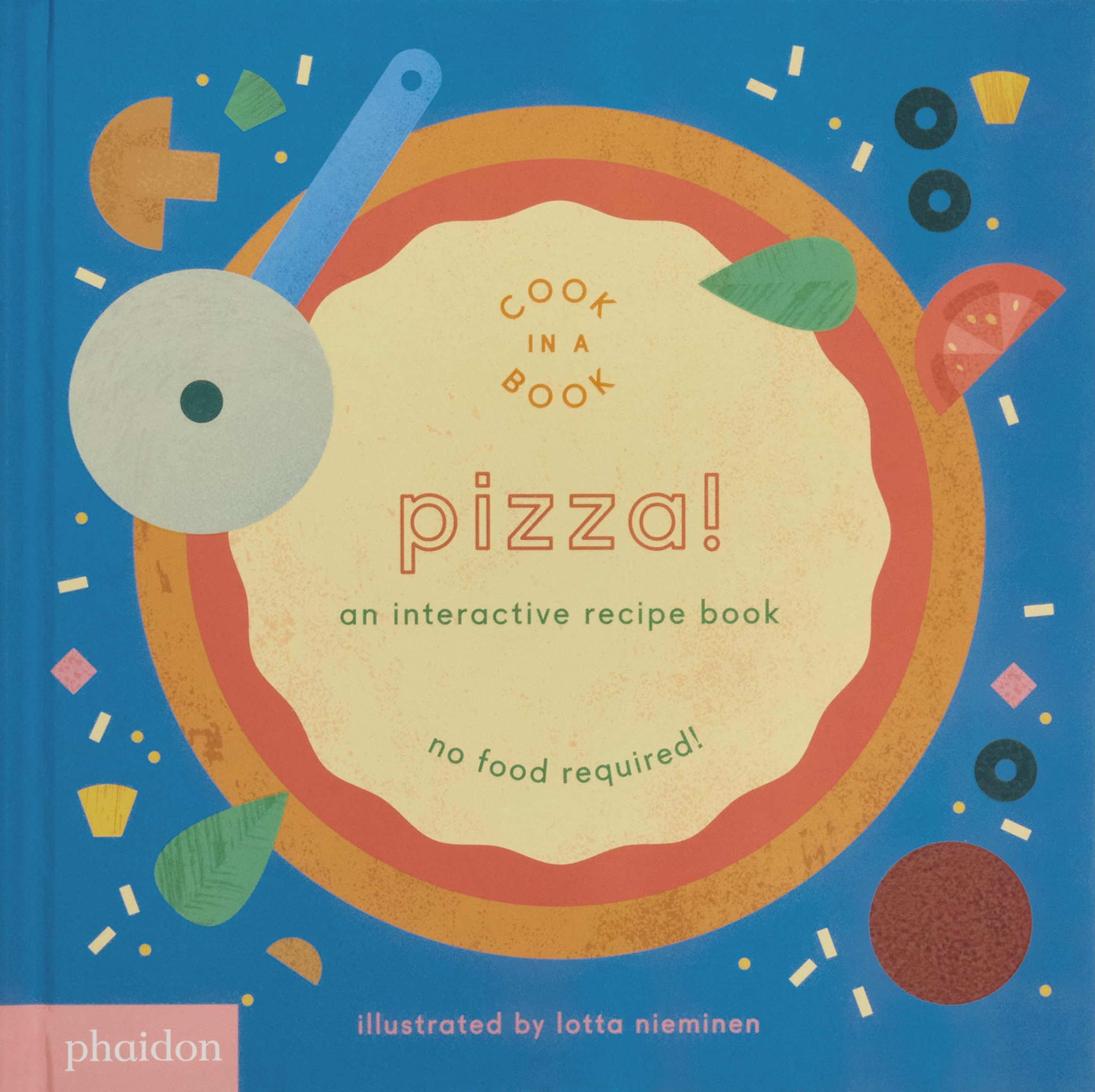 Phaidon Press Pizza!: An Interactive Recipe Book (Cook In A Book) by Lotta Nieminen