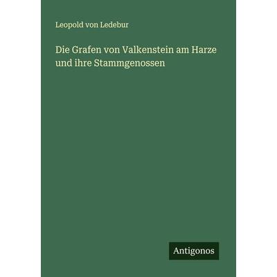 Die Grafen von Valkenstein am Harze und ihre Stammgenossen, Taschenbuch von Leopold Ledebur, Antigonos Verlag, 978-3-563-44922-6
