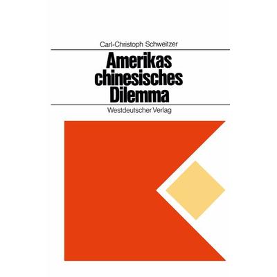 Amerikas chinesisches Dilemma, Taschenbuch von Carl-Christoph Schweitzer, VS Verlag für Sozialwissenschaften, 978-3-322-96082-5
