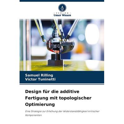 Design für die additive Fertigung mit topologischer Optimierung, Taschenbuch von Samuel Rilling,Víctor Tuninetti, Verlag Unser Wissen,