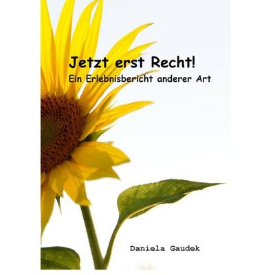 Jetzt erst Recht!, Taschenbuch von Daniela Gaudek, BoD – Books on Demand, 978-3-7386-0144-2