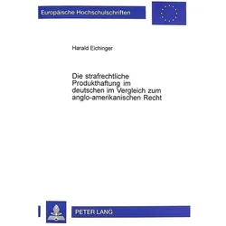 Die strafrechtliche Produkthaftung im deutschen im Vergleich zum anglo-amerikanischen Recht, Fachbücher von Harald Eichinger