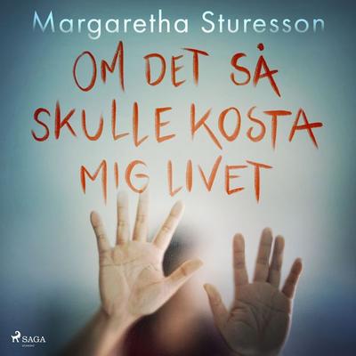 Om det så skulle kosta mig livet - Margaretha Sturesson, Audio, 9788726315523