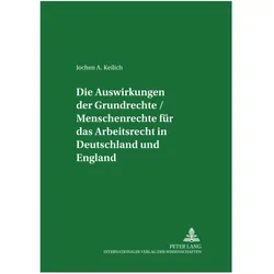 Die Auswirkungen der Grundrechte / Menschenrechte für das Arbeitsrecht in Deutschland und England, Fachbücher von Jochen A. Keilich