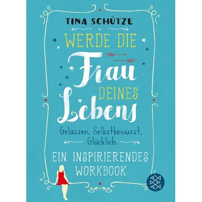 Werde die Frau deines Lebens, Taschenbuch von Tina Schütze, Fischer Taschenbuch Verlag, 978-3-596-03471-0