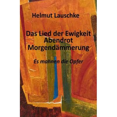 Das Lied der Ewigkeit – Abendrot - Morgendämmerung, Taschenbuch von Helmut Lauschke, Epubli, 978-3-7575-4895-7