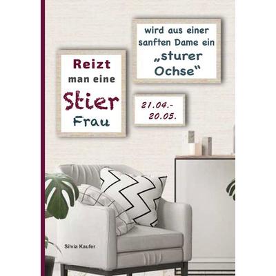 Reizt man eine Stier Frau, wird aus einer sanften Dame ein sturer Ochse, Taschenbuch von Silvia Kaufer, BoD – Books on Demand, 978-3-7597-0707-9