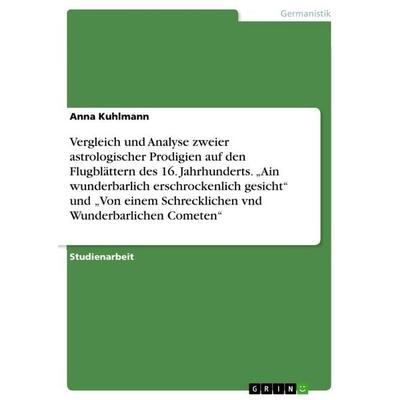 Vergleich und Analyse zweier astrologischer Prodigien auf den Flugblättern des 16. Jahrhunderts. 'Ain wunderbarlich erschrockenlich gesicht' und 'Von