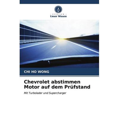 Chevrolet abstimmen Motor auf dem Prüfstand, Taschenbuch von Chi Ho Wong, Verlag Unser Wissen, 978-620-3-68142-0