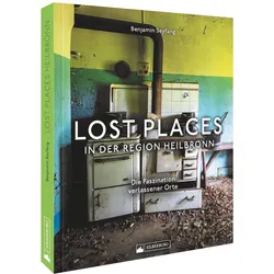 Lost Places in der Region Heilbronn, Ratgeber von Benjamin Seyfang