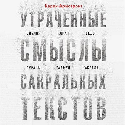 Utrachennye smysly sakralnyh tekstov. Bibliya, Koran, Vedy, Purany, Talmud, Kabbala - Karen Armstrong, Audio, 9785041717834