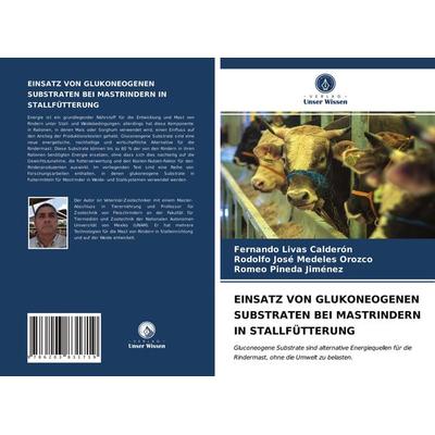 Einsatz von Glukoneogenen Substraten bei Mastrindern in Stallfütterung, Taschenbuch von Fernando Livas Calderón,Rodolfo José Medeles Orozco,Romeo