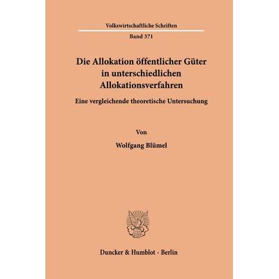 Die Allokation öffentlicher Güter in unterschiedlichen Allokationsverfahren., Taschenbuch von Wolfgang Blümel, Duncker & Humblot, 978-3-428-06140-2