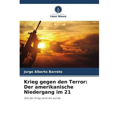 Krieg gegen den Terror: Der amerikanische Niedergang im 21, Taschenbuch von Jorge Alberto Barreto, Verlag Unser Wissen, 978-620-6-37586-9