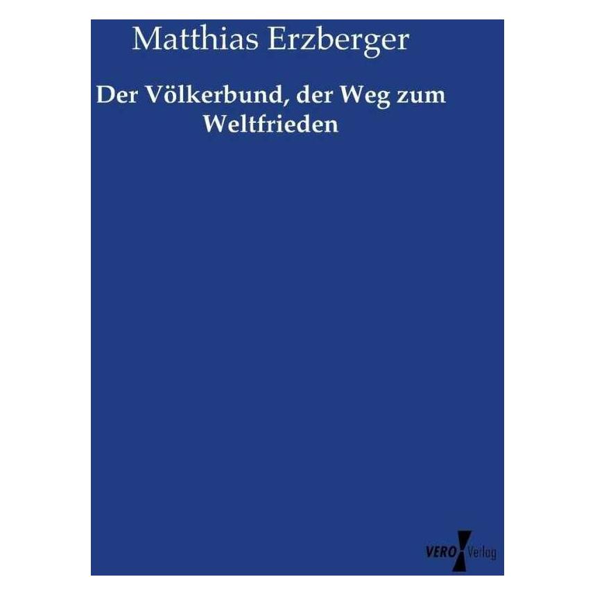 Vero Der Völkerbund, der Weg zum Weltfrieden (Deutsch, Softcover, Matthias Erzberger) (39011044)