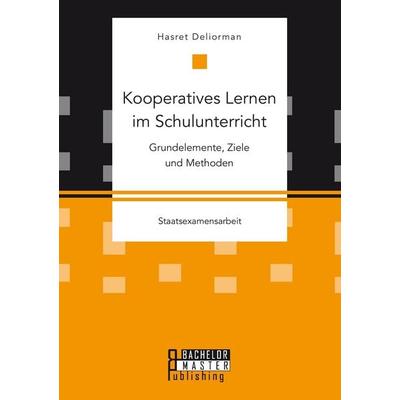 Kooperatives Lernen im Schulunterricht: Grundelemente, Ziele und Methoden, Taschenbuch von Hasret Deliorman, Bachelor + Master Publishing,