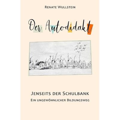 Der Autodidakt, Taschenbuch von Renate Wullstein, Epubli, 978-3-7584-0021-6