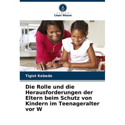 Die Rolle und die Herausforderungen der Eltern beim Schutz von Kindern im Teenageralter vor W, Taschenbuch von Tigist Kebede, Verlag Unser Wissen,