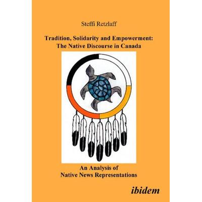 Tradition, Solidarity and Empowerment: The Native Discourse in Canada, Taschenbuch von Steffi Retzlaff, Ibidem, 978-3-89821-522-0