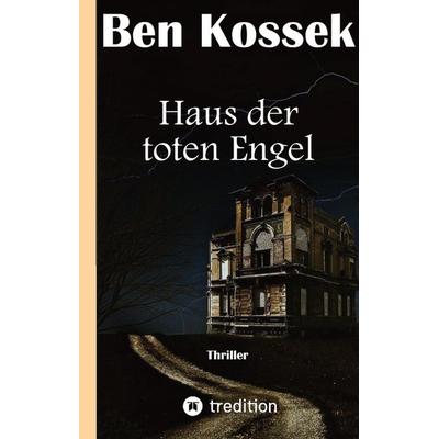 Haus der toten Engel, Gebundene Ausgabe von Ben Kossek, Tredition, 978-3-347-52984-7