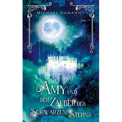 Amy und der Zauber des Schwarzen Sterns, Taschenbuch von Michael Hamannt, BoD – Books on Demand, 978-3-7562-3609-1