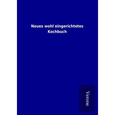 Neues wohl eingerichtetes Kochbuch, Taschenbuch von , BoD - Books on Demand