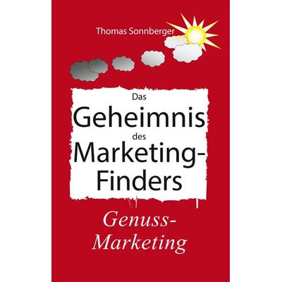 Das Geheimnis des Marketing-Finders, Taschenbuch von Thomas Sonnberger, BoD – Books on Demand, 978-3-7494-2858-8