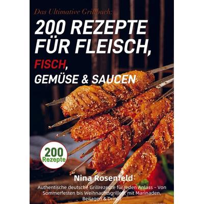 Das Ultimative Grillbuch: 200 Rezepte für Fleisch, Fisch, Gemüse & Saucen, Taschenbuch von Nina Rosenfeld, Bookmundo, 978-94-038-3912-7